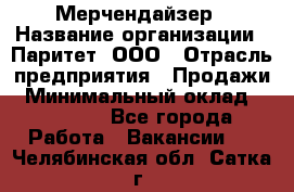 Мерчендайзер › Название организации ­ Паритет, ООО › Отрасль предприятия ­ Продажи › Минимальный оклад ­ 21 000 - Все города Работа » Вакансии   . Челябинская обл.,Сатка г.